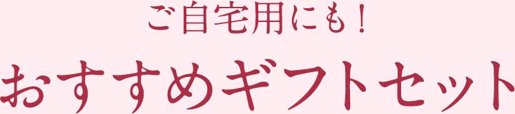 ご自宅用にも！おすすめギフトセット